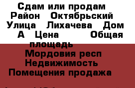Сдам или продам › Район ­ Октябрьский › Улица ­ Лихачева › Дом ­ 9А › Цена ­ 600 › Общая площадь ­ 406 - Мордовия респ. Недвижимость » Помещения продажа   